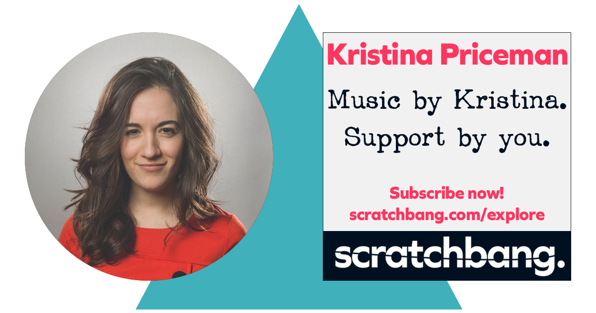 Music by Kristina Priceman. Support by you. Subscribe now on ScratchBang!